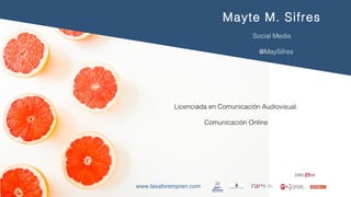 www.lasaforempren.com
Mayte M. Sifres
Social Media
@MaySifres
Licenciada en Comunicación Audiovisual.
Comunicación Online
 