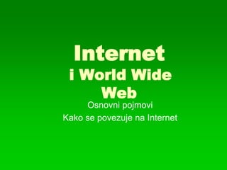 Internet
i World Wide
Web
Osnovni pojmovi
Kako se povezuje na Internet
 