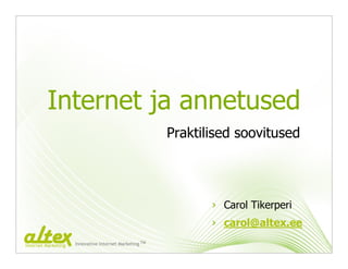 Internet ja annetused
                                                        Praktilised soovitused




                                                               › Carol Tikerperi
                                                               › carol@altex.ee
                     Innovative Internet Marketing TM
Internet Marketing
 
