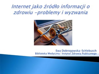 Ewa Dobrogowska-Schlebusch
Biblioteka Medyczna/ Instytut Zdrowia Publicznego
 