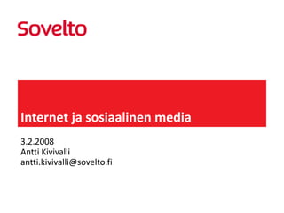 Internet jasosiaalinen media 3.2.2008 Antti Kivivalli antti.kivivalli@sovelto.fi 