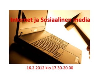 Internet ja Sosiaalinen media




     16.2.2012 klo 17.30-20.00
 