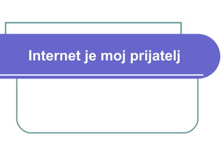 Internet je moj prijatelj

 