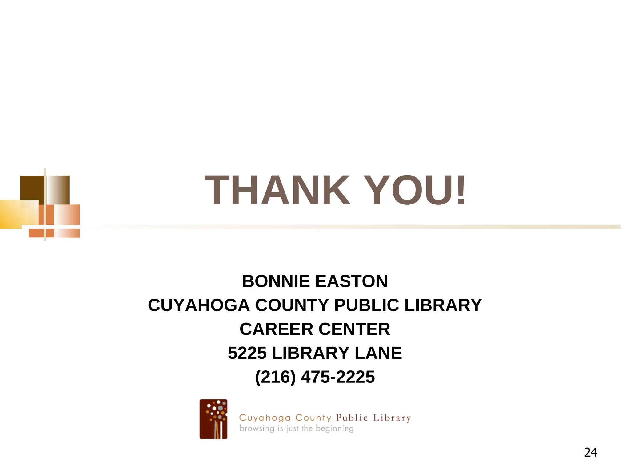 THANK YOU! BONNIE EASTON CUYAHOGA COUNTY PUBLIC LIBRARY CAREER CENTER 5225 LIBRARY LANE (216) 475-2225 