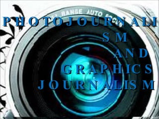 PHOTOJOURNALISM  AND  GRAPHICS JOURNALISM 