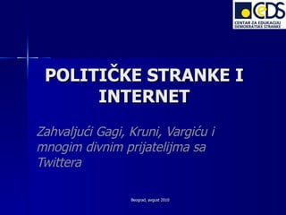 POLITIČKE STRANKE I INTERNET Zahvaljući Gagi, Kruni, Vargiću i mnogim divnim prijatelijma sa Twittera Beograd, avgust 2010 