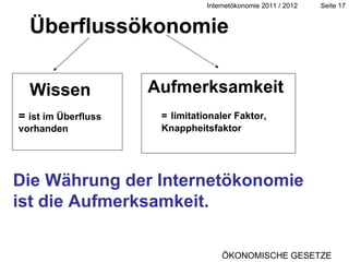 =   limitationaler Faktor, Knappheitsfaktor Die Währung der Internetökonomie ist die Aufmerksamkeit. Wissen Aufmerksamkeit =  ist im Überfluss vorhanden Überflussökonomie ÖKONOMISCHE GESETZE 
