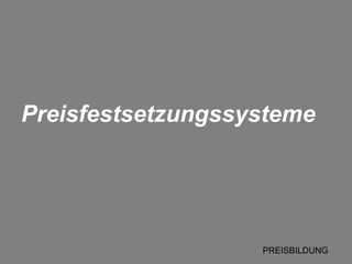 Preisfestsetzungssysteme PREISBILDUNG 