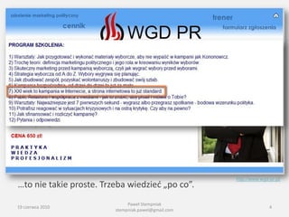 http://www.wgd-pr.pl/
…to nie takie proste. Trzeba wiedzied „po co”.
                              Paweł Stempniak
19 czerwca 2010                                                     4
                         stempniak.pawel@gmail.com
 