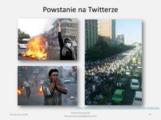 Powstanie na Twitterze




                                 http://www.slideshare.net/Valerioveo/journalism-in-the-new-digital-age
                             Paweł Stempniak
19 czerwca 2010                                                                              44
                        stempniak.pawel@gmail.com
 
