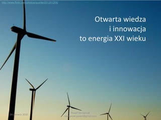 http://www.flickr.com/photos/quanle/251201209/




                                                                 Otwarta wiedza
                                                                     i innowacja
                                                            to energia XXI wieku




                                                      Paweł Stempniak
      19 czerwca 2010                                                              53
                                                 stempniak.pawel@gmail.com
 