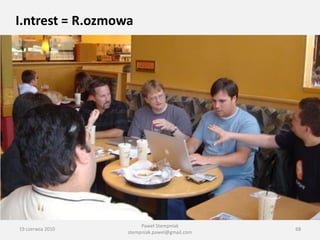 I.ntrest = R.ozmowa




                       Paweł Stempniak
19 czerwca 2010                               68
                  stempniak.pawel@gmail.com
 