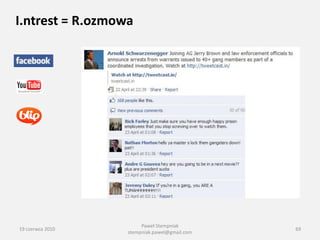 I.ntrest = R.ozmowa




                       Paweł Stempniak
19 czerwca 2010                               69
                  stempniak.pawel@gmail.com
 
