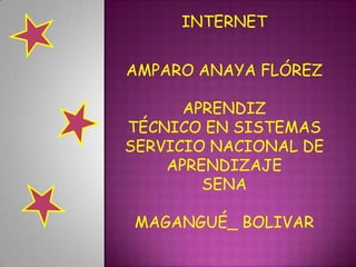 INTERNET AMPARO ANAYA FLÓREZ APRENDIZ TÉCNICO EN SISTEMAS SERVICIO NACIONAL DE APRENDIZAJE SENA MAGANGUÉ_ BOLIVAR 