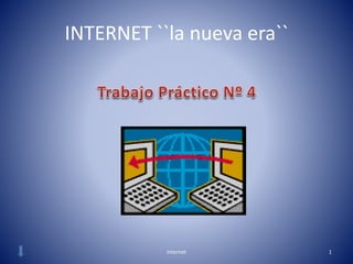 INTERNET ``la nueva era``
internet 1
 