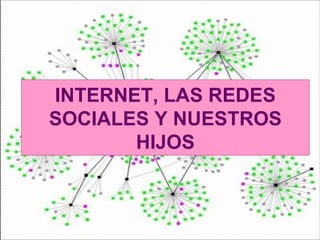 INTERNET, LAS REDES
SOCIALES Y NUESTROS
       HIJOS
 