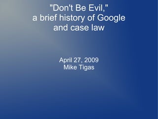 "Don't Be Evil,"
a brief history of Google
and case law
April 27, 2009
Mike Tigas
 