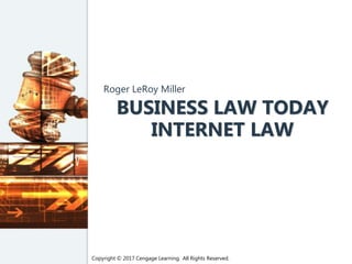 Copyright © 2017 Cengage Learning. All Rights Reserved.
BUSINESS LAW TODAY
INTERNET LAW
Roger LeRoy Miller
Copyright © 2017 Cengage Learning. All Rights Reserved.
 
