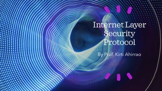 InternetLayer
Security
Protocol
By Prof. Kirti Ahirrao
 