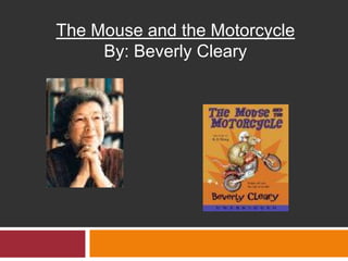The Mouse and the Motorcycle
     By: Beverly Cleary
 
