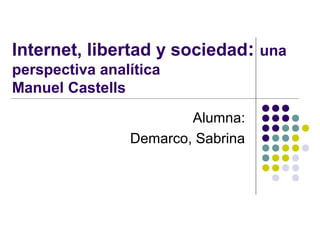 Internet, libertad y sociedad: una
perspectiva analítica
Manuel Castells
Alumna:
Demarco, Sabrina
 