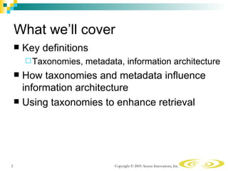 What we’ll cover
       Key definitions
         Taxonomies,   metadata, information architecture
     How taxonomies a...