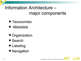 Information Architecture –
                 major components
       Taxonomies
       Metadata


       Organization
  ...