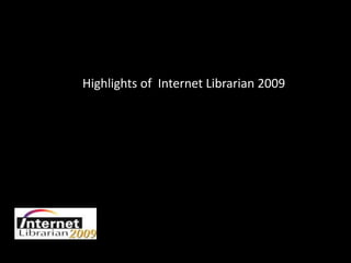 Highlights of  Internet Librarian 2009 On the Go : Internet Librarian 2009 Highlights of Mobile Technology 