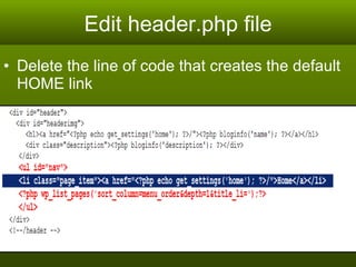 Edit header.php file Delete the line of code that creates the default HOME link 