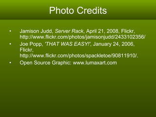 Photo Credits Jamison Judd,  Server Rack , April 21, 2008, Flickr, http://www.flickr.com/photos/jamisonjudd/2433102356/ Joe Popp,  'THAT WAS EASY!' , January 24, 2006, Flickr, http://www.flickr.com/photos/spackletoe/90811910/.  Open Source Graphic: www.lumaxart.com  