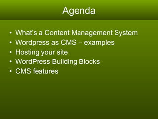 Agenda What’s a Content Management System Wordpress as CMS – examples Hosting your site WordPress Building Blocks CMS features 