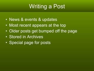 Writing a Post News & events & updates Most recent appears at the top Older posts get bumped off the page Stored in Archives Special page for posts 
