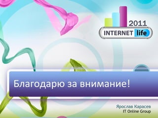 Благодарю за внимание! Ярослав Карасев IT Online   Group 