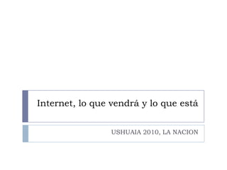 Internet, lo que vendrá y lo que está USHUAIA 2010, LA NACION 
