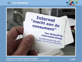 Internet “ macht aan de consument” Ton Wesseling internetstrateeg linkedin.com/in/tonwesseling ton@wesseling.net  1/50 