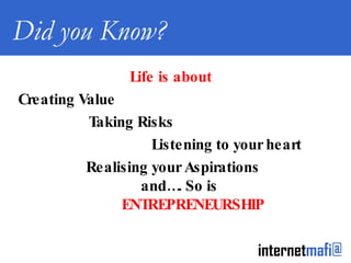 Did you Know? Life is about  Creating Value Taking Risks Listening to your heart Realising your Aspirations and…. So is   ENTREPRENEURSHIP 