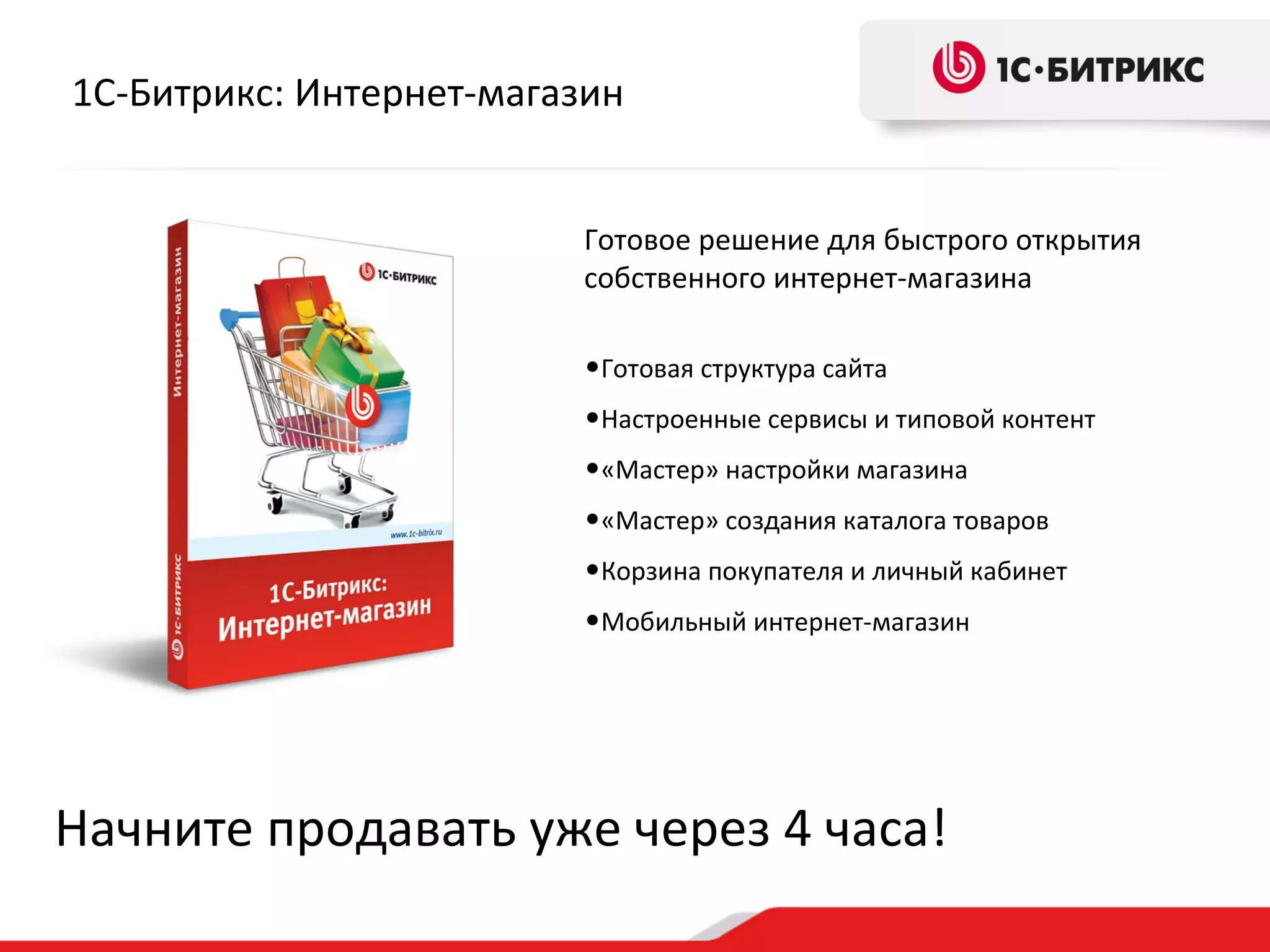 1С-Битрикс: Интернет-магазин


                         Готовое решение для быстрого открытия
                         собственного интернет-магазина

                         •Готовая структура сайта
                         •Настроенные сервисы и типовой контент
                         •«Мастер» настройки магазина
                         •«Мастер» создания каталога товаров
                         •Корзина покупателя и личный кабинет
                         •Мобильный интернет-магазин




Начните продавать уже через 4 часа!
 