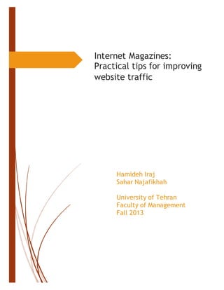 Internet Magazines:
Practical tips for improving
website traffic
Hamideh Iraj
Sahar Najafikhah
University of Tehran
Faculty of Management
Fall 2013
 