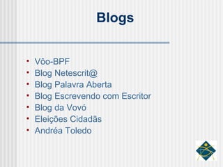 Blogs Vôo-BPF Blog  Netescrit @ Blog Palavra Aberta Blog Escrevendo com Escritor Blog da Vovó Eleições Cidadãs Andréa Toledo 
