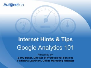 Internet Hints & Tips Google Analytics 101 Presented by: Barry Baker, Director of Professional Services V Krishna Lakkineni, Online Marketing Manager 