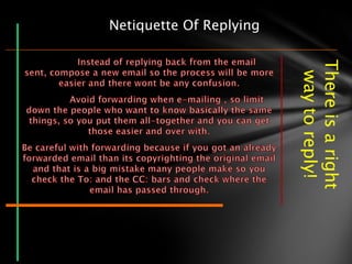 There is a right
                          way to reply!
Netiquette Of Replying
 
