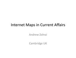 Internet Maps in Current Affairs

          Andrew Zolnai

          Cambridge UK
 