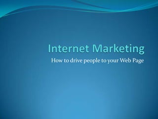 Internet Marketing How to drive people to your Web Page 