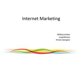 Internet Marketing MilkoLorinkov IvayloDimov Hristo Georgiev 
