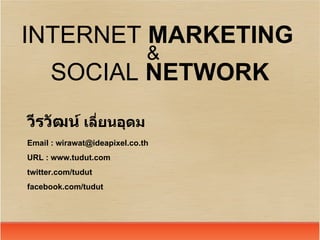 วีรวัฒน์  เลี่ยนอุดม INTERNET  MARKETING SOCIAL  NETWORK & Email : wirawat@ideapixel.co.th URL : www.tudut.com twitter.com/tudut facebook.com/tudut 