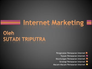 Pengenalan Pemasaran Internet Tujuan Pemasaran Internet Keuntungan Pemasaran Internet Strategi Pemasaran Internet Macam-Macam Pemasaran Internet 