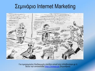 Σεκηλάξην Internet Marketing




 Για ημερομηνίεσ διεξαγωγήσ ςτείλτε email ςτο info@esteps.gr ή
        δείτε την ιςτοςελίδα http://esteps.gr (Σεμινάρια)
 