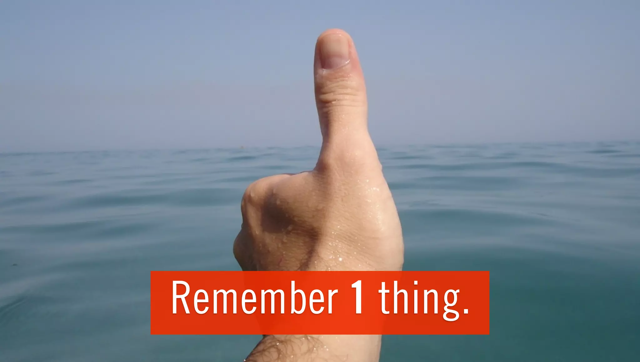 Remember 1 thing.
 