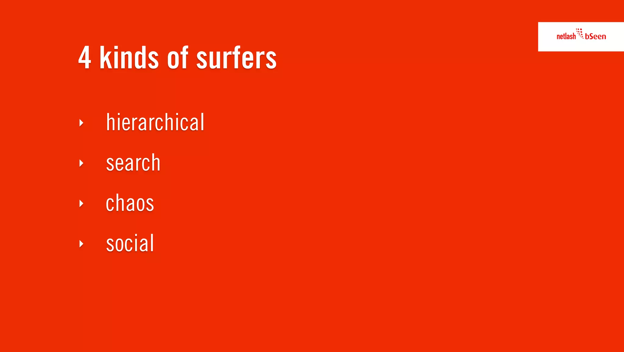 4 kinds of surfers
‣   hierarchical
‣   search
‣   chaos
‣   social
 