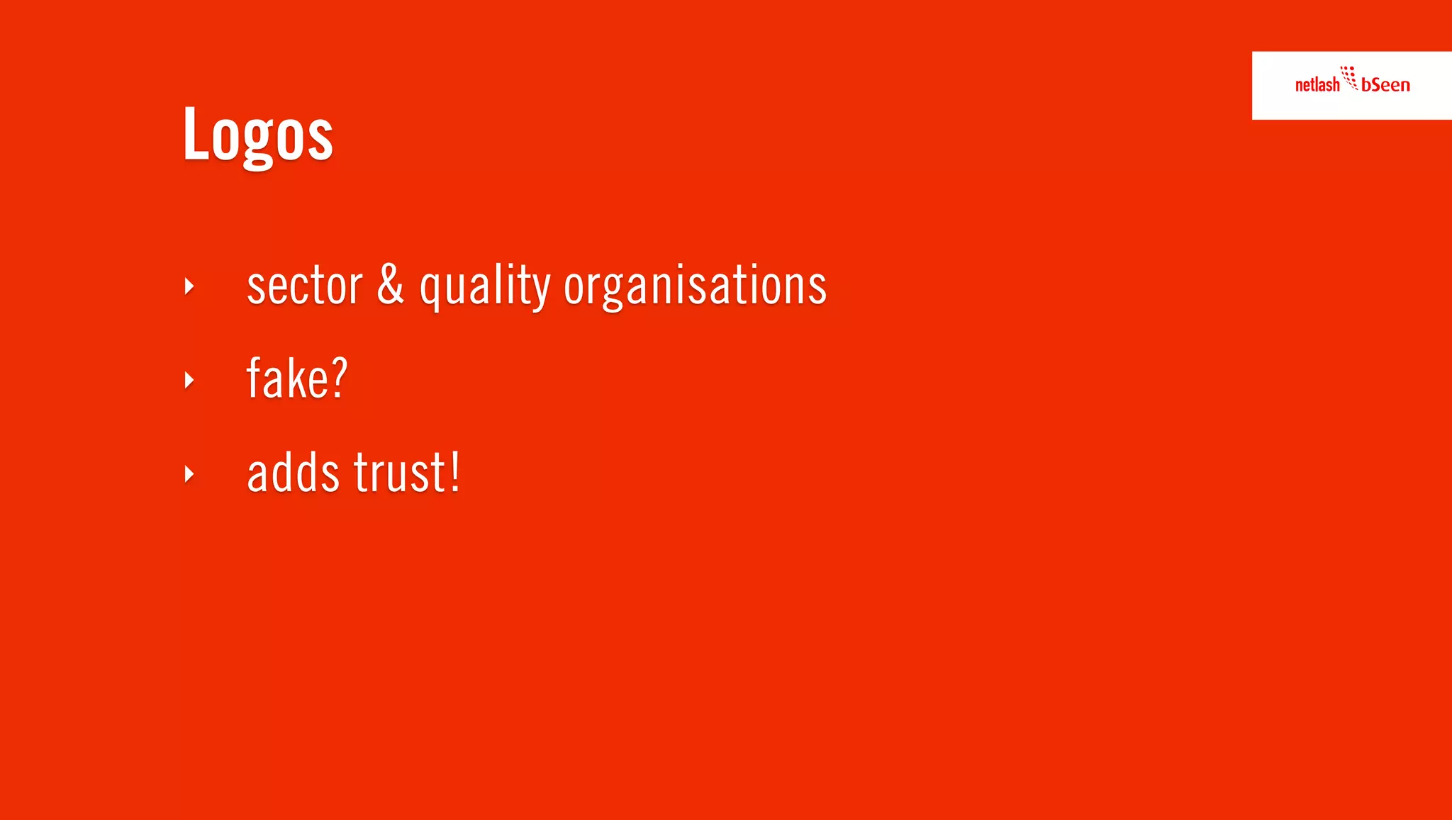 Logos
‣   sector & quality organisations
‣   fake?
‣   adds trust!
 